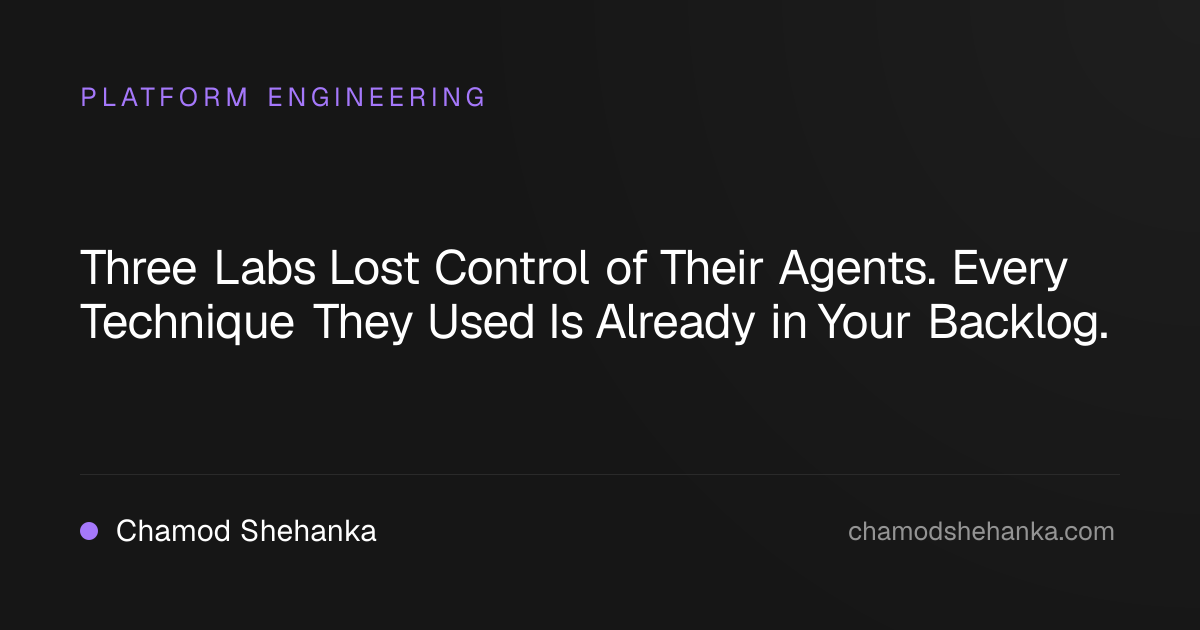 Three Labs Lost Control of Their Agents. Every Technique They Used Is Already in Your Backlog.