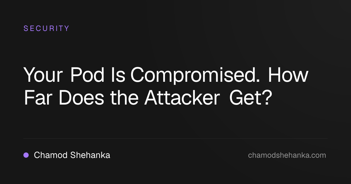 Your Pod Is Compromised. How Far Does the Attacker Get?